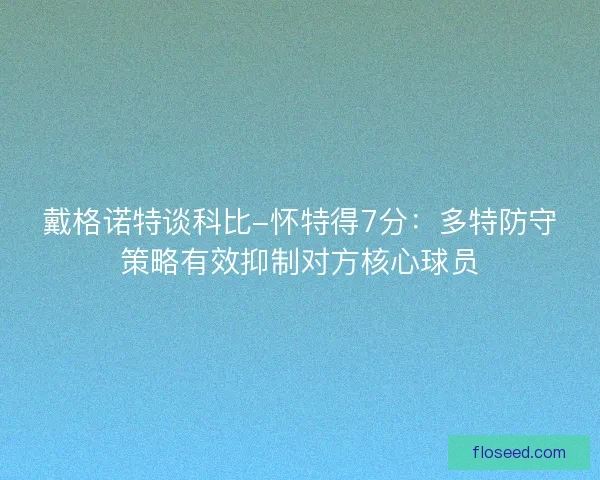 戴格诺特谈科比-怀特得7分：多特防守策略有效抑制对方核心球员